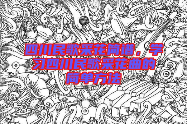 四川民歌采花簡譜，學習四川民歌采花曲的簡單方法