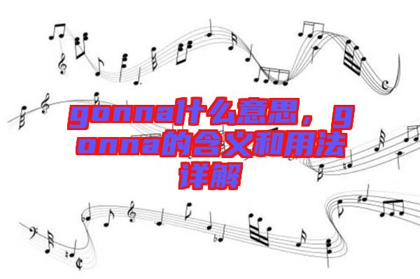 gonna什么意思，gonna的含義和用法詳解