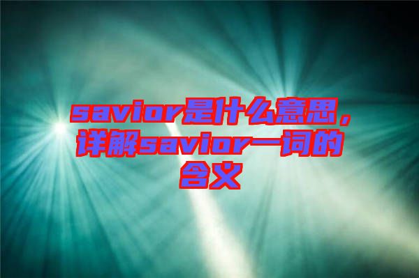 savior是什么意思，詳解savior一詞的含義