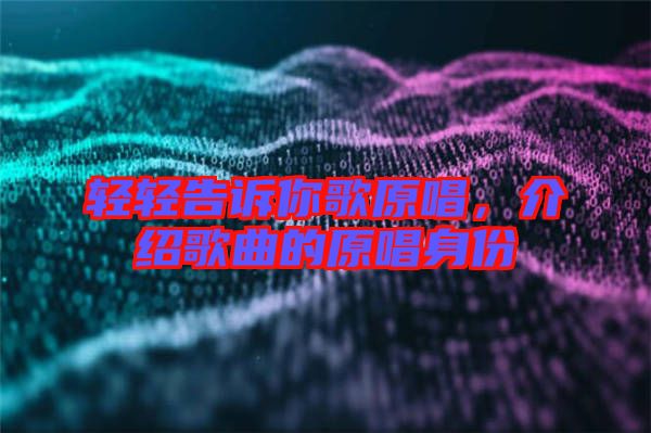 輕輕告訴你歌原唱，介紹歌曲的原唱身份