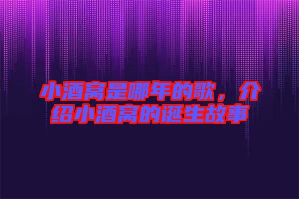 小酒窩是哪年的歌，介紹小酒窩的誕生故事