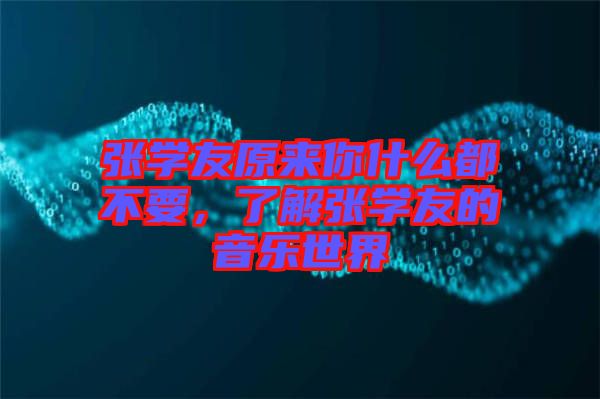 張學(xué)友原來你什么都不要，了解張學(xué)友的音樂世界