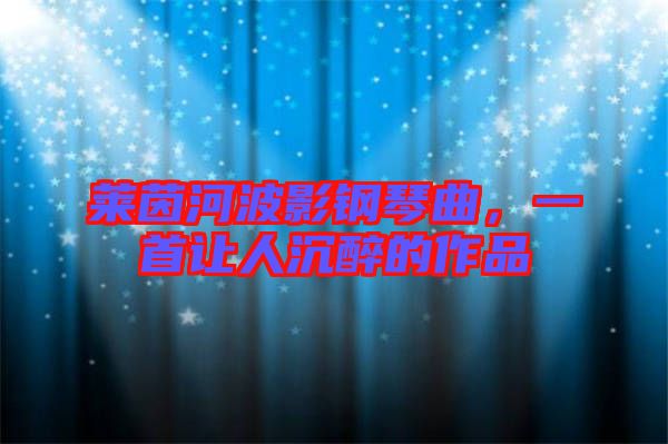萊茵河波影鋼琴曲，一首讓人沉醉的作品