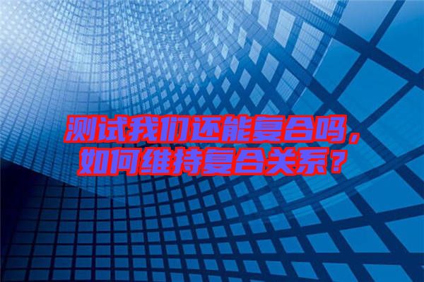 測試我們還能復(fù)合嗎，如何維持復(fù)合關(guān)系？