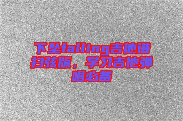 下墜falling吉他譜掃弦版，學(xué)習(xí)吉他彈唱必備