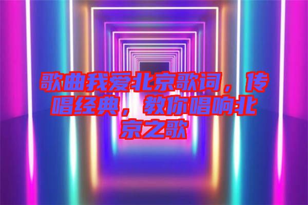 歌曲我愛北京歌詞，傳唱經(jīng)典，教你唱響北京之歌
