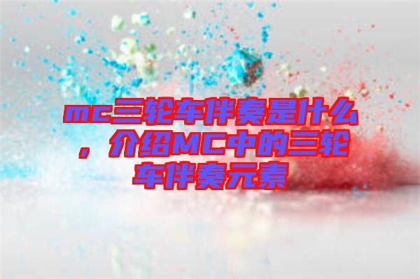 mc三輪車伴奏是什么，介紹MC中的三輪車伴奏元素