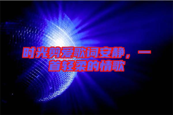 時光剪愛歌詞安靜，一首輕柔的情歌