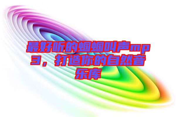 最好聽的蟈蟈叫聲mp3，打造你的自然音樂庫