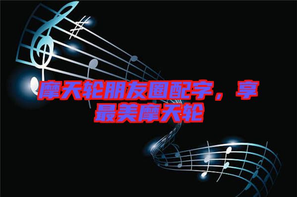 摩天輪朋友圈配字，享最美摩天輪