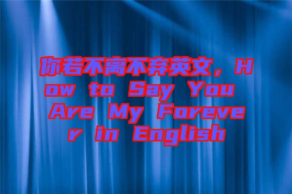 你若不離不棄英文，How to Say You Are My Forever in English