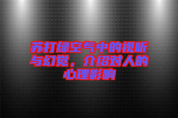蘇打綠空氣中的視聽與幻覺，介紹對人的心理影響