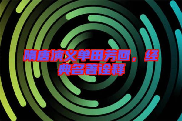 隋唐演義單田芳回，經典名著詮釋