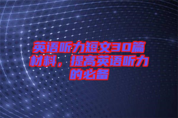 英語聽力短文30篇材料，提高英語聽力的必備