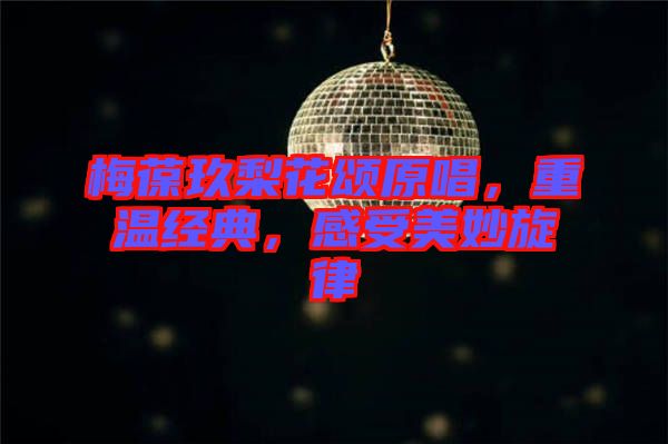 梅葆玖梨花頌原唱，重溫經(jīng)典，感受美妙旋律