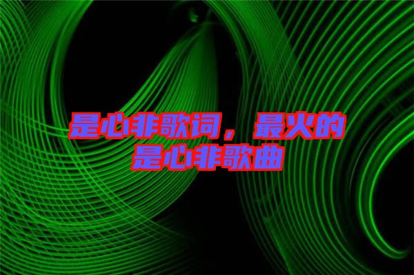 是心非歌詞，最火的是心非歌曲