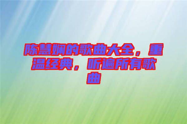 陳慧嫻的歌曲大全，重溫經(jīng)典，聽(tīng)遍所有歌曲