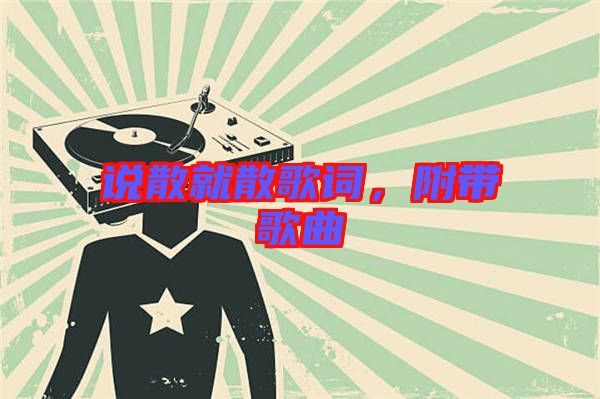 說散就散歌詞，附帶歌曲