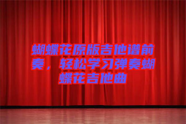蝴蝶花原版吉他譜前奏，輕松學習彈奏蝴蝶花吉他曲