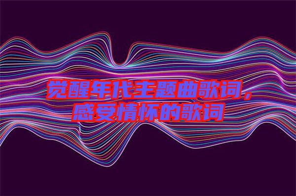 覺醒年代主題曲歌詞，感受情懷的歌詞