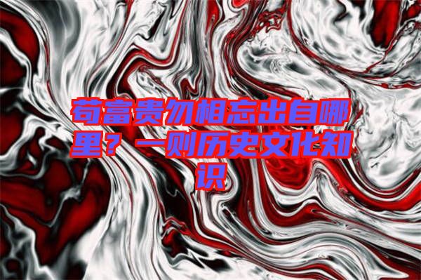 茍富貴勿相忘出自哪里？一則歷史文化知識(shí)