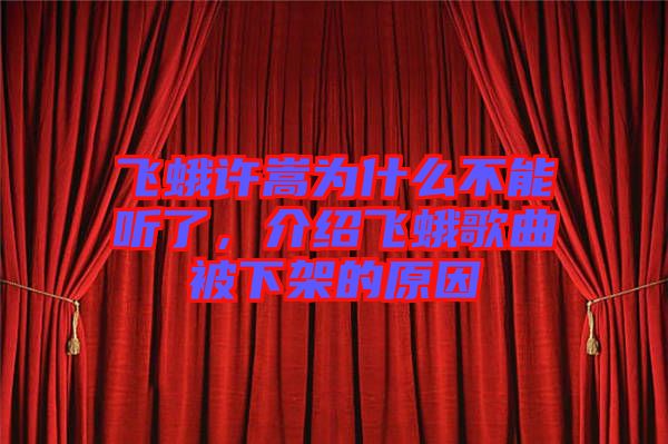 飛蛾許嵩為什么不能聽了，介紹飛蛾歌曲被下架的原因