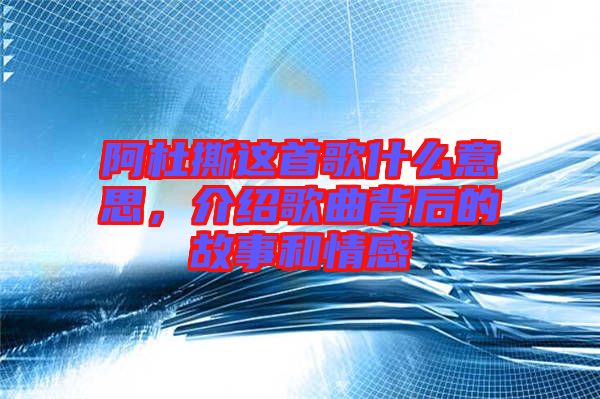 阿杜撕這首歌什么意思，介紹歌曲背后的故事和情感
