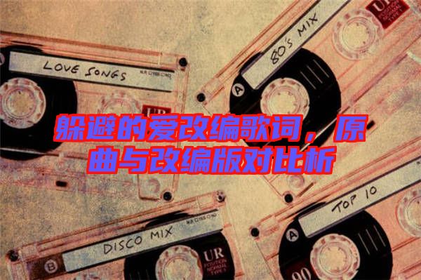 躲避的愛改編歌詞，原曲與改編版對比析