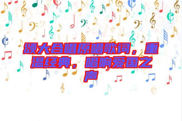 頌大合唱原唱歌詞，重溫經(jīng)典，唱響愛(ài)國(guó)之聲