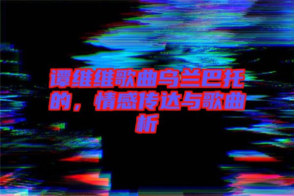 譚維維歌曲烏蘭巴托的，情感傳達與歌曲析