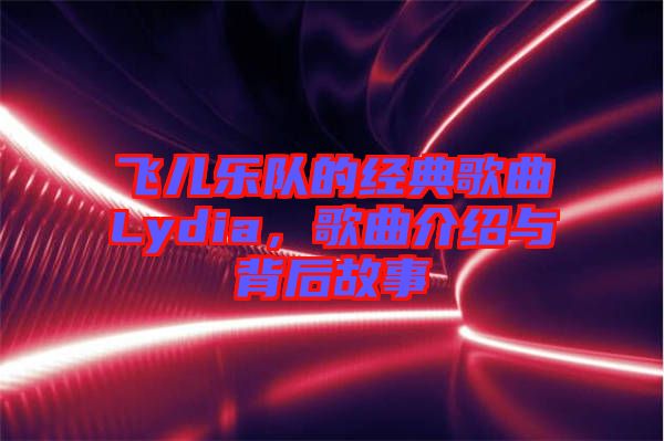 飛兒樂(lè)隊(duì)的經(jīng)典歌曲Lydia，歌曲介紹與背后故事