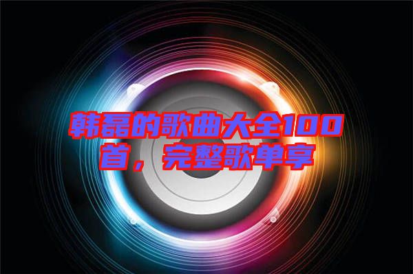 韓磊的歌曲大全100首，完整歌單享
