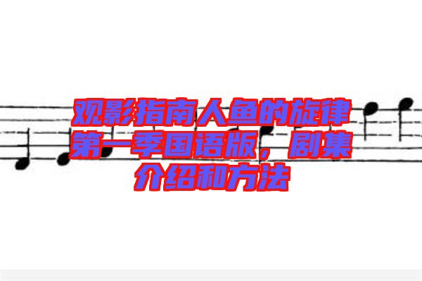 觀影指南人魚的旋律第一季國語版，劇集介紹和方法