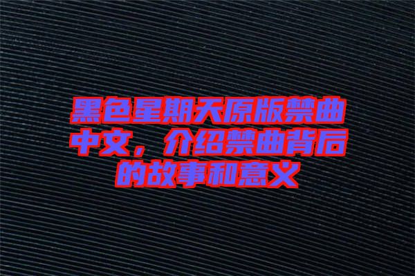 黑色星期天原版禁曲中文，介紹禁曲背后的故事和意義