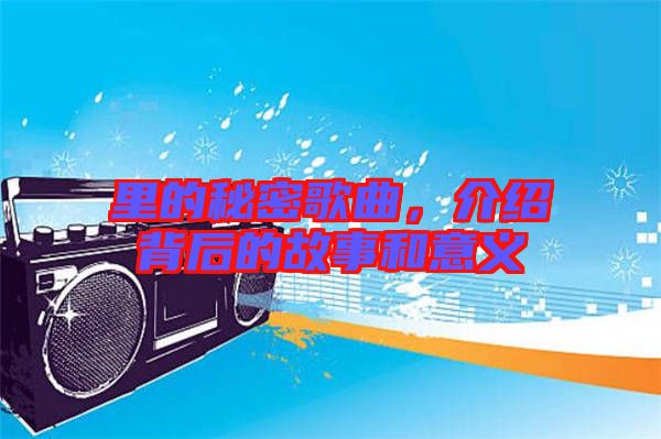 里的秘密歌曲，介紹背后的故事和意義