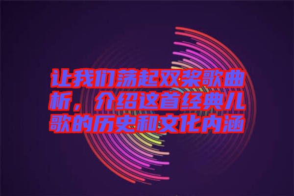讓我們蕩起雙槳歌曲析，介紹這首經(jīng)典兒歌的歷史和文化內(nèi)涵