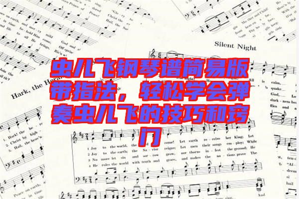 蟲兒飛鋼琴譜簡易版帶指法，輕松學(xué)會彈奏蟲兒飛的技巧和竅門