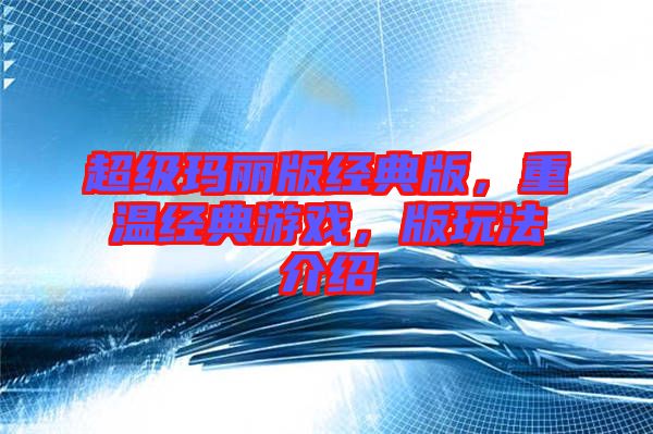 超級瑪麗版經(jīng)典版，重溫經(jīng)典游戲，版玩法介紹