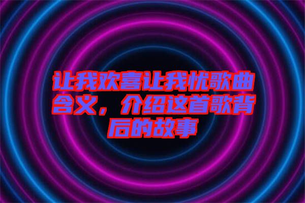 讓我歡喜讓我憂歌曲含義，介紹這首歌背后的故事