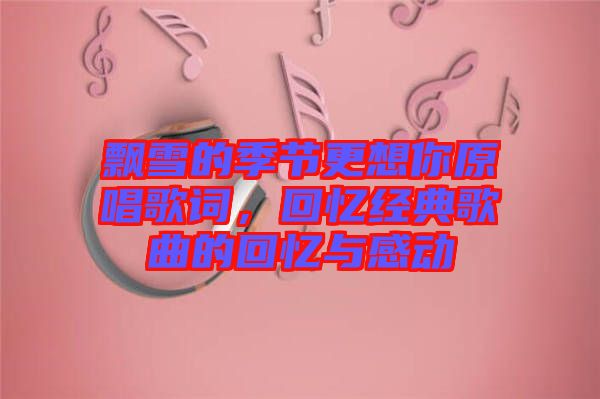 飄雪的季節(jié)更想你原唱歌詞，回憶經(jīng)典歌曲的回憶與感動