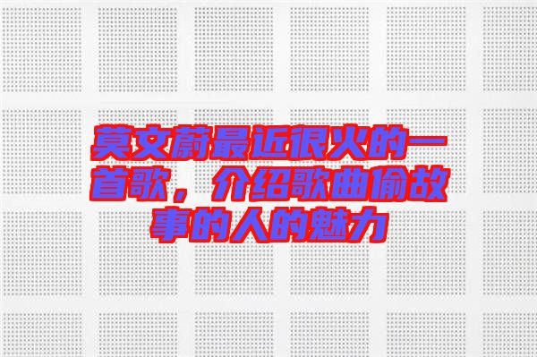 莫文蔚最近很火的一首歌，介紹歌曲偷故事的人的魅力
