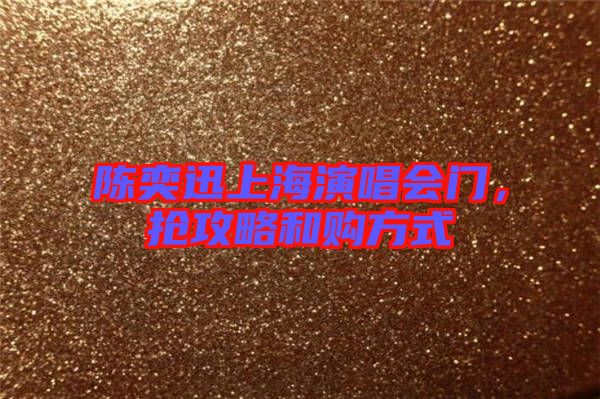 陳奕迅上海演唱會(huì)門，搶攻略和購(gòu)方式