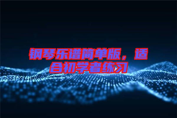 鋼琴樂譜簡(jiǎn)單版，適合初學(xué)者練習(xí)