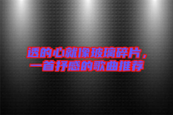 透的心就像玻璃碎片，一首抒感的歌曲推薦