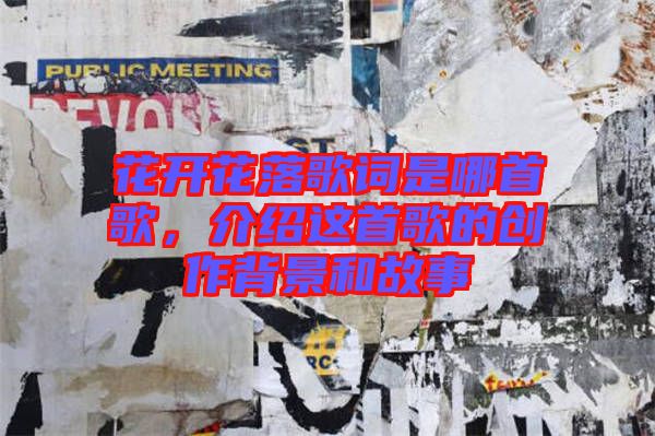 花開花落歌詞是哪首歌，介紹這首歌的創(chuàng)作背景和故事