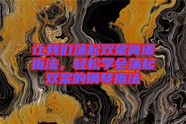 讓我們蕩起雙槳簡(jiǎn)譜指法，輕松學(xué)會(huì)蕩起雙槳的鋼琴指法