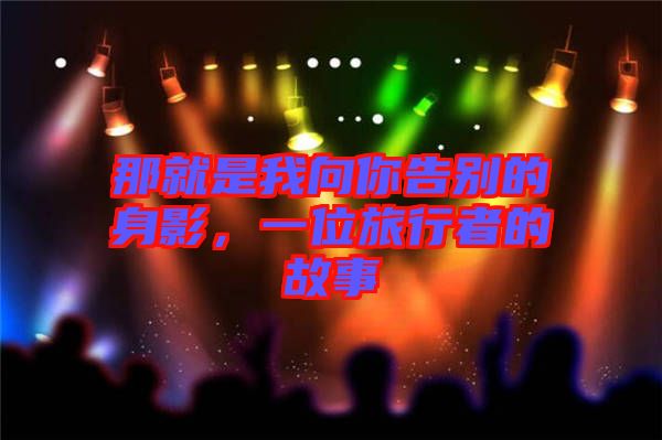 那就是我向你告別的身影，一位旅行者的故事