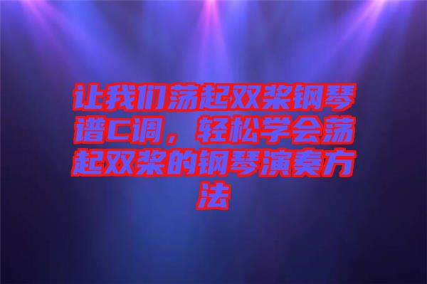 讓我們蕩起雙槳鋼琴譜C調(diào)，輕松學(xué)會蕩起雙槳的鋼琴演奏方法