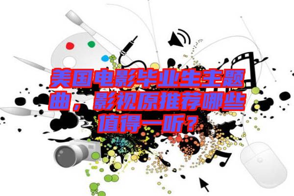 美國電影畢業(yè)生主題曲，影視原推薦哪些值得一聽？