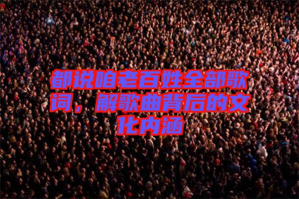 都說咱老百姓全部歌詞，解歌曲背后的文化內涵